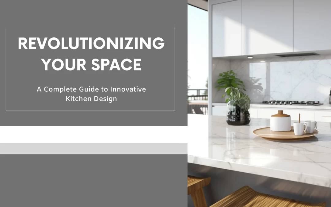 Revolutionizing Your Space: A Complete Guide to Innovative Kitchen Design